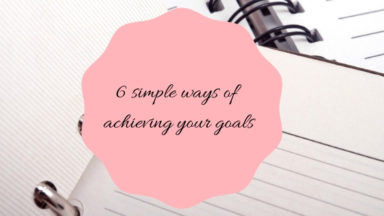 6 simple ways of achieving yor goals